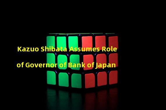 Kazuo Shibata Assumes Role of Governor of Bank of Japan