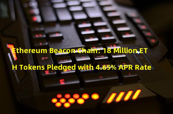 Ethereum Beacon Chain: 18 Million ETH Tokens Pledged with 4.65% APR Rate