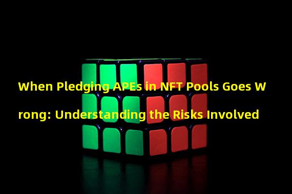 When Pledging APEs in NFT Pools Goes Wrong: Understanding the Risks Involved