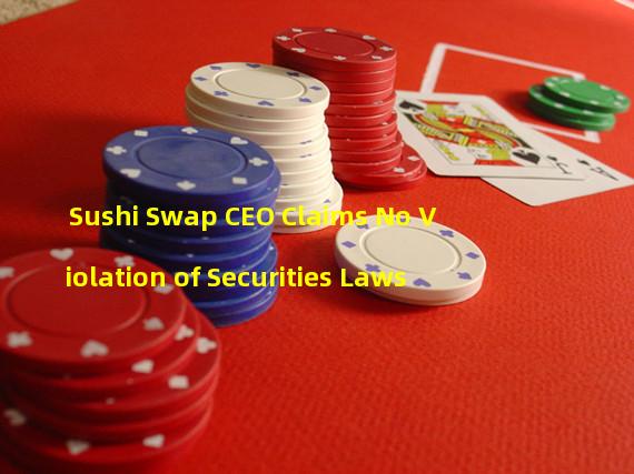 Sushi Swap CEO Claims No Violation of Securities Laws
