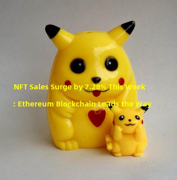 NFT Sales Surge by 7.28% This Week: Ethereum Blockchain Leads the Way