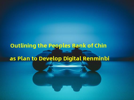Outlining the Peoples Bank of Chinas Plan to Develop Digital Renminbi