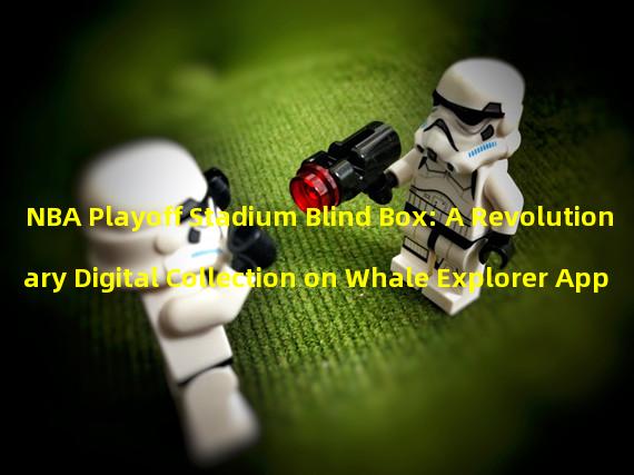 NBA Playoff Stadium Blind Box: A Revolutionary Digital Collection on Whale Explorer App