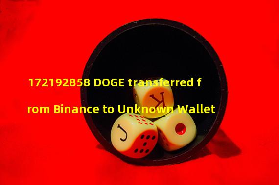 172192858 DOGE transferred from Binance to Unknown Wallet