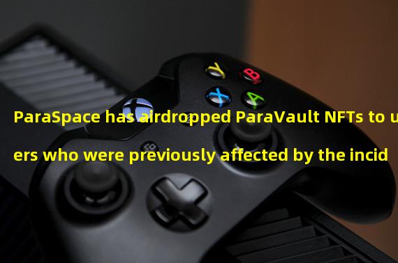 ParaSpace has airdropped ParaVault NFTs to users who were previously affected by the incident