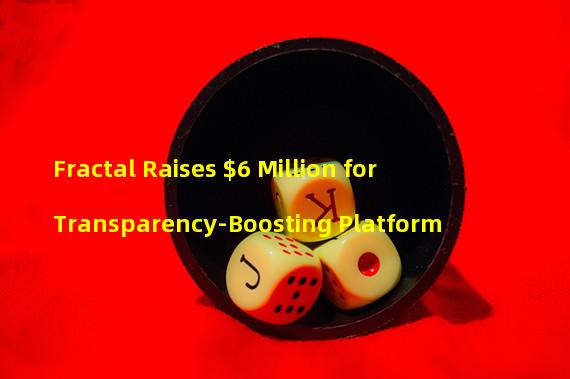 Fractal Raises $6 Million for Transparency-Boosting Platform