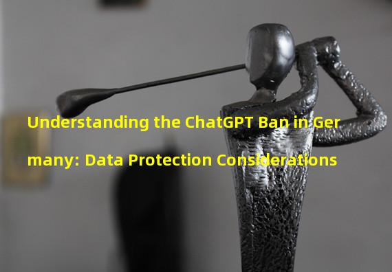 Understanding the ChatGPT Ban in Germany: Data Protection Considerations