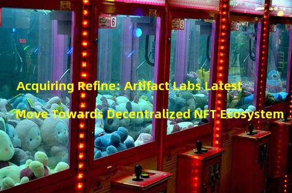 Acquiring Refine: Artifact Labs Latest Move Towards Decentralized NFT Ecosystem