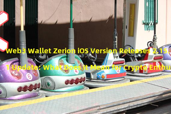 Web3 Wallet Zerion iOS Version Releases 2.15.1 Update: What Does It Mean for Crypto Enthusiasts?