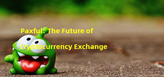 Paxful: The Future of Cryptocurrency Exchange
