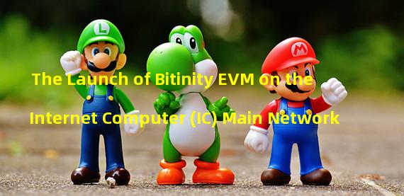 The Launch of Bitinity EVM on the Internet Computer (IC) Main Network
