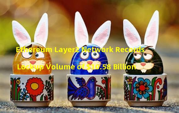 Ethereum Layer2 Network Records Lockup Volume of $10.58 Billion