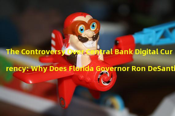The Controversy Over Central Bank Digital Currency: Why Does Florida Governor Ron DeSantis Oppose It?