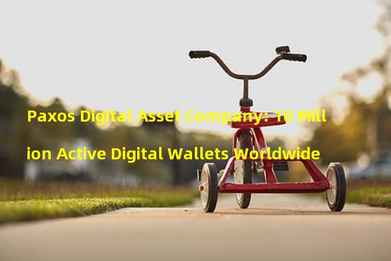 Paxos Digital Asset Company: 10 Million Active Digital Wallets Worldwide