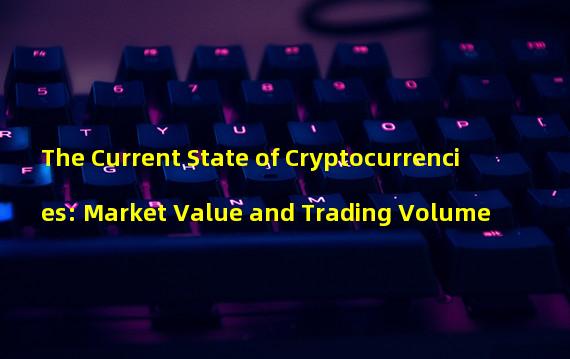 The Current State of Cryptocurrencies: Market Value and Trading Volume