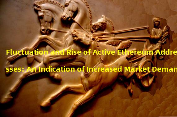 Fluctuation and Rise of Active Ethereum Addresses: An Indication of Increased Market Demand
