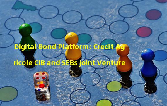 Digital Bond Platform: Credit Agricole CIB and SEBs Joint Venture