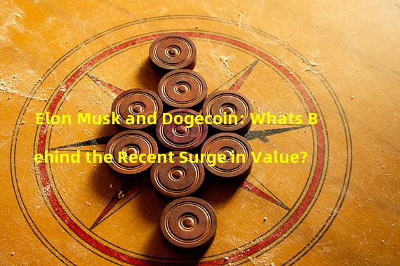 Elon Musk and Dogecoin: Whats Behind the Recent Surge in Value?