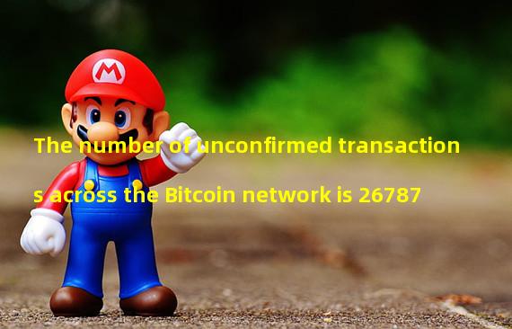 The number of unconfirmed transactions across the Bitcoin network is 26787