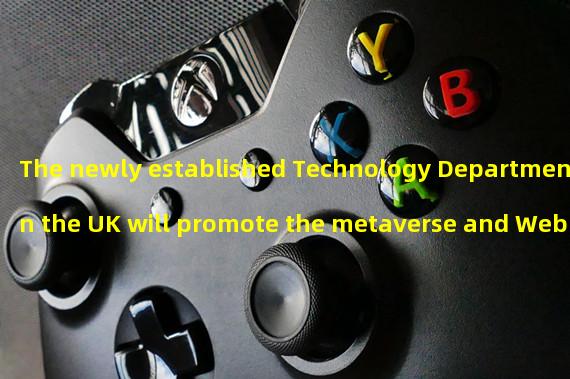 The newly established Technology Department in the UK will promote the metaverse and Web3 strategy