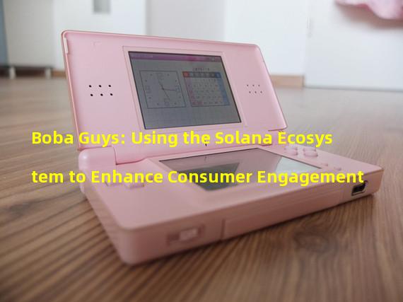 Boba Guys: Using the Solana Ecosystem to Enhance Consumer Engagement