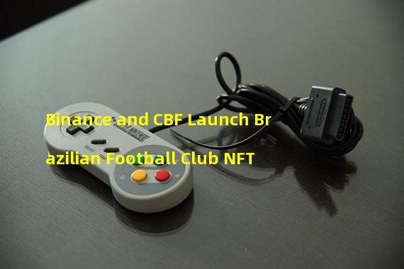 Binance and CBF Launch Brazilian Football Club NFT