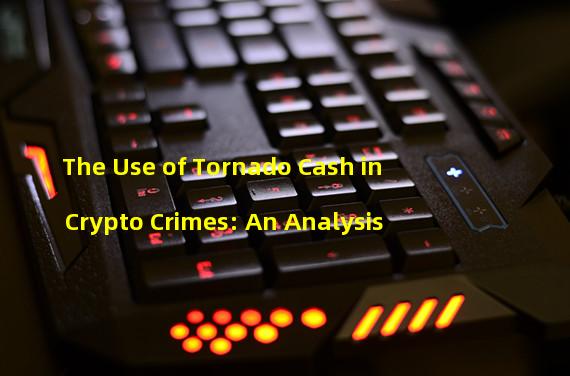 The Use of Tornado Cash in Crypto Crimes: An Analysis