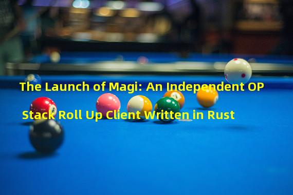 The Launch of Magi: An Independent OP Stack Roll Up Client Written in Rust