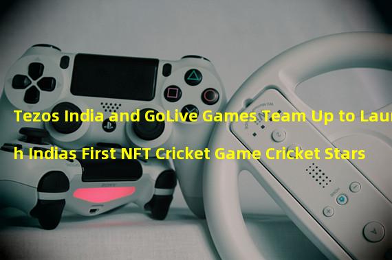 Tezos India and GoLive Games Team Up to Launch Indias First NFT Cricket Game Cricket Stars