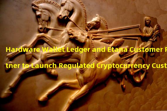 Hardware Wallet Ledger and Etana Customer Partner to Launch Regulated Cryptocurrency Custody Service