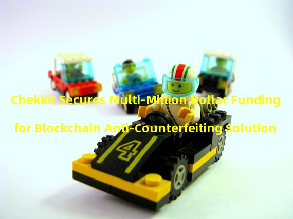 Chekkit Secures Multi-Million Dollar Funding for Blockchain Anti-Counterfeiting Solution