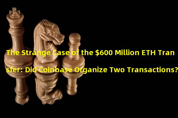 The Strange Case of the $600 Million ETH Transfer: Did Coinbase Organize Two Transactions?