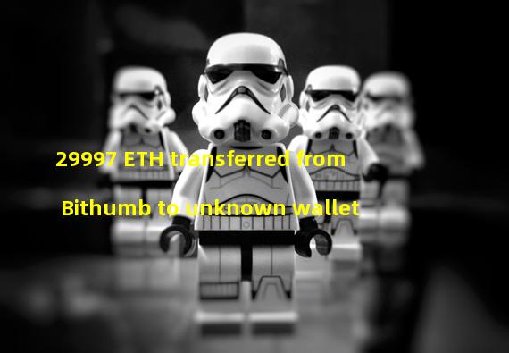 29997 ETH transferred from Bithumb to unknown wallet
