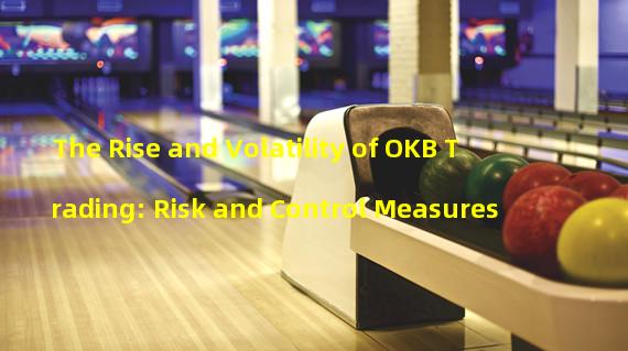 The Rise and Volatility of OKB Trading: Risk and Control Measures 