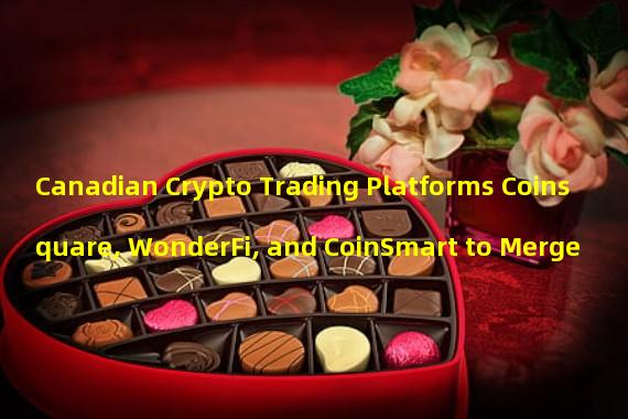 Canadian Crypto Trading Platforms Coinsquare, WonderFi, and CoinSmart to Merge
