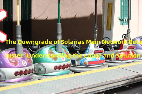 The Downgrade of Solanas Main Network Beta Cluster: Understanding the Cause and Solution