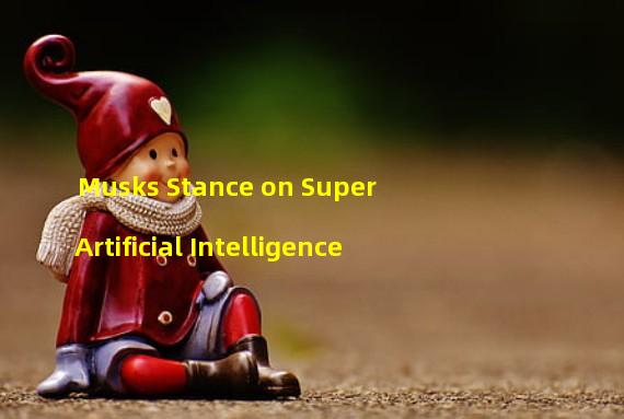 Musks Stance on Super Artificial Intelligence