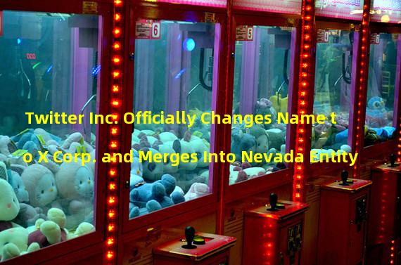 Twitter Inc. Officially Changes Name to X Corp. and Merges Into Nevada Entity