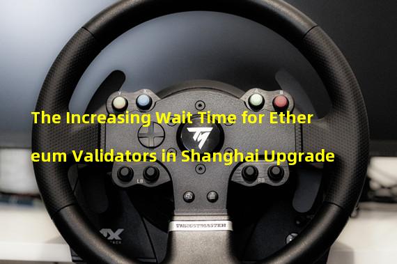 The Increasing Wait Time for Ethereum Validators in Shanghai Upgrade