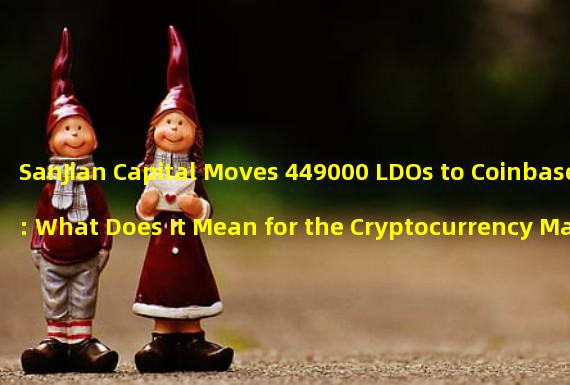 SanJian Capital Moves 449000 LDOs to Coinbase: What Does It Mean for the Cryptocurrency Market?
