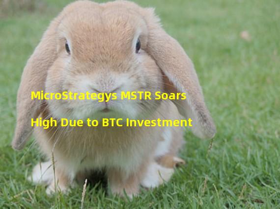 MicroStrategys MSTR Soars High Due to BTC Investment