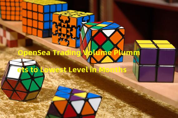 OpenSea Trading Volume Plummets to Lowest Level in Months