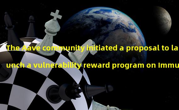 The Aave community initiated a proposal to launch a vulnerability reward program on Immunefi