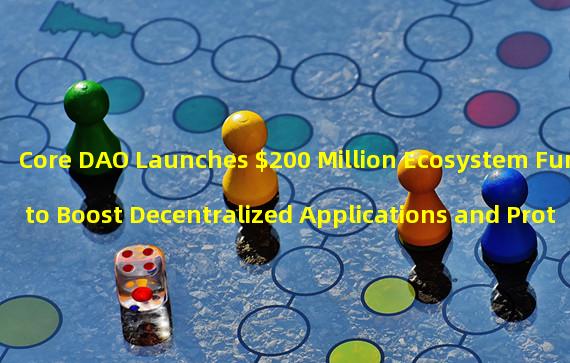 Core DAO Launches $200 Million Ecosystem Fund to Boost Decentralized Applications and Protocols