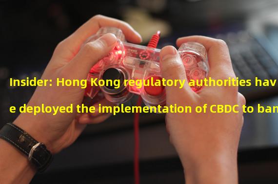 Insider: Hong Kong regulatory authorities have deployed the implementation of CBDC to banks in Hong Kong