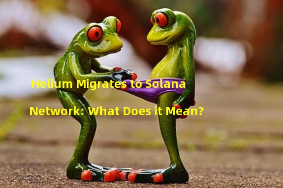 Helium Migrates to Solana Network: What Does it Mean?