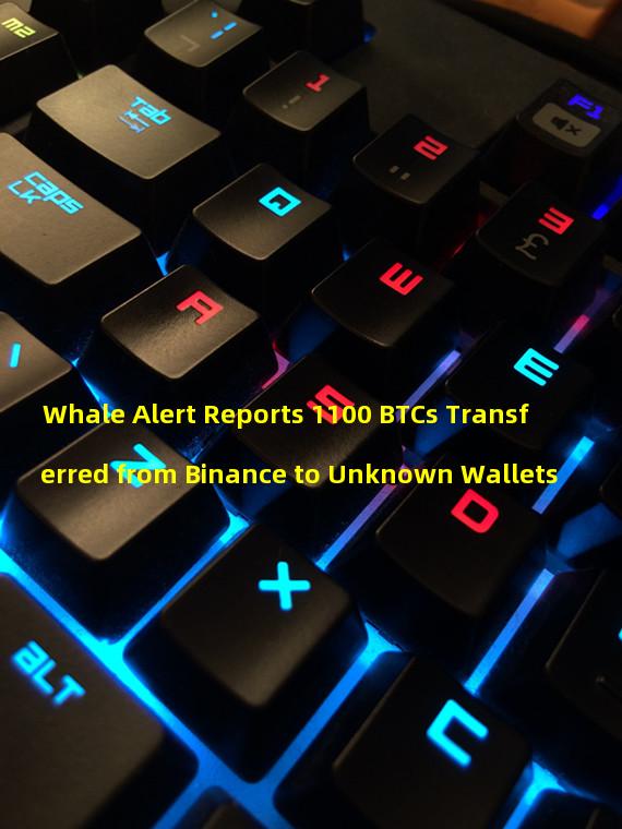 Whale Alert Reports 1100 BTCs Transferred from Binance to Unknown Wallets