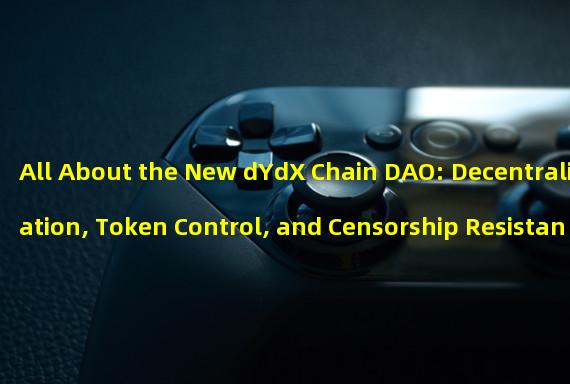 All About the New dYdX Chain DAO: Decentralization, Token Control, and Censorship Resistance 