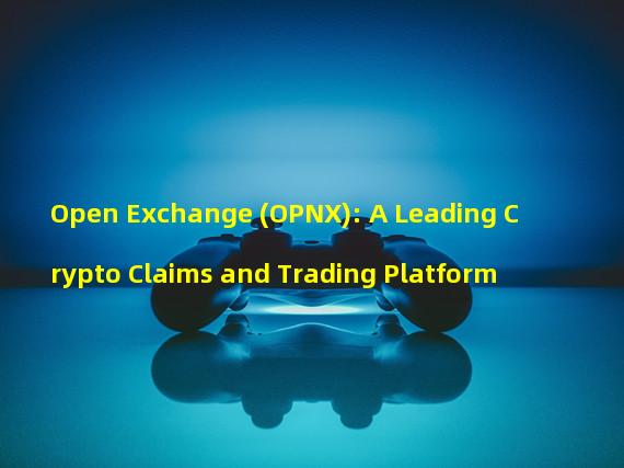 Open Exchange (OPNX): A Leading Crypto Claims and Trading Platform