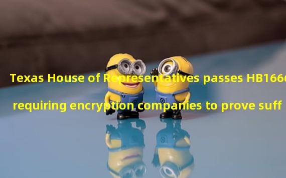 Texas House of Representatives passes HB1666, requiring encryption companies to prove sufficient asset reserves 